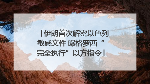 伊朗首次解密以色列敏感文件 曝格罗西“完全执行”以方指令