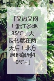 又热又闷！浙江多地35℃，大反转就在两天后！北方局地飙到40℃+