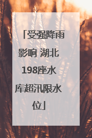 受强降雨影响 湖北198座水库超汛限水位