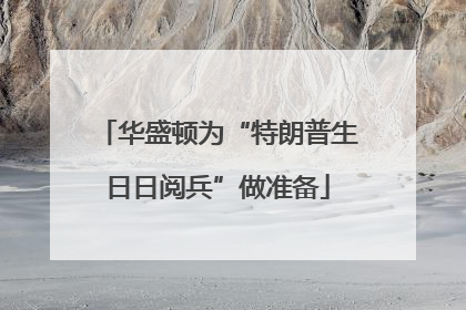 华盛顿为“特朗普生日日阅兵”做准备