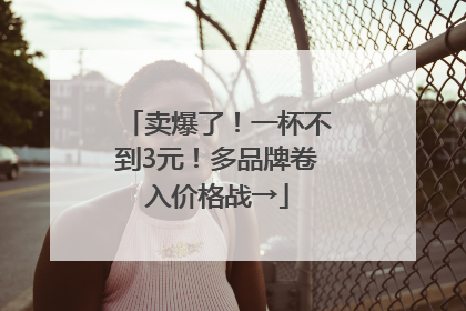 卖爆了！一杯不到3元！多品牌卷入价格战→
