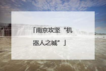 南京攻坚“机器人之城”