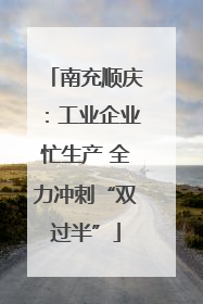 南充顺庆：工业企业忙生产 全力冲刺“双过半”