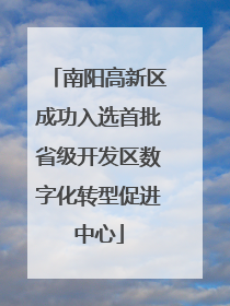 南阳高新区成功入选首批省级开发区数字化转型促进中心