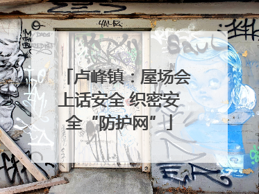 卢峰镇：屋场会上话安全 织密安全“防护网”