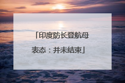 印度防长登航母表态：并未结束