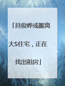 具俊晔或搬离大S住宅，正在找出租房