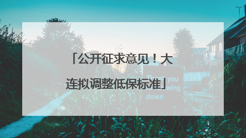 公开征求意见！大连拟调整低保标准