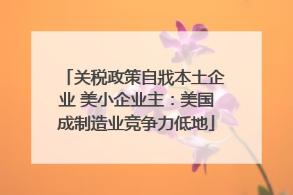 关税政策自戕本土企业 美小企业主：美国成制造业竞争力低地