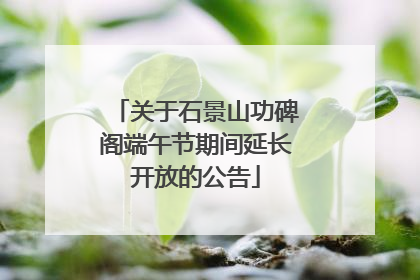 关于石景山功碑阁端午节期间延长开放的公告