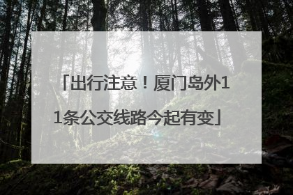 出行注意！厦门岛外11条公交线路今起有变