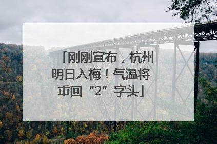 刚刚宣布，杭州明日入梅！气温将重回“2”字头