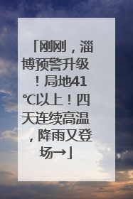 刚刚，淄博预警升级！局地41℃以上！四天连续高温，降雨又登场→