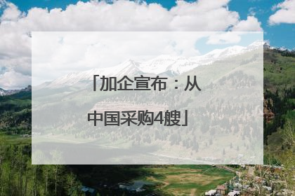 加企宣布：从中国采购4艘