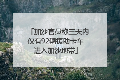 加沙官员称三天内仅有92辆援助卡车进入加沙地带
