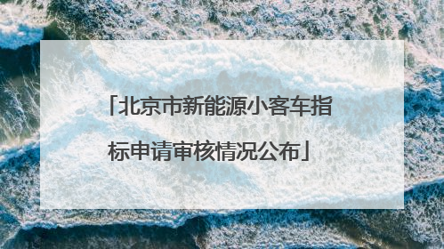 北京市新能源小客车指标申请审核情况公布