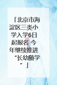 北京市海淀区三类小学入学6日起报名 今年继续推进“长幼随学”