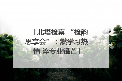 北塔检察 “检韵思享会”：燃学习热情 淬专业锋芒