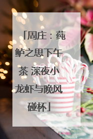 周庄：莼鲈之思下午茶 深夜小龙虾与晚风碰杯