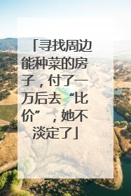寻找周边能种菜的房子，付了一万后去“比价”，她不淡定了