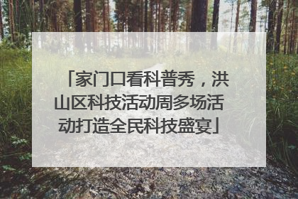 家门口看科普秀，洪山区科技活动周多场活动打造全民科技盛宴