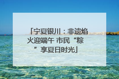 宁夏银川：非遗焰火迎端午 市民“粽”享夏日时光