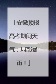 安徽预报高考期间天气：局部暴雨！