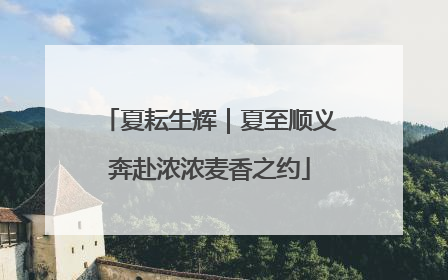 夏耘生辉｜夏至顺义奔赴浓浓麦香之约
