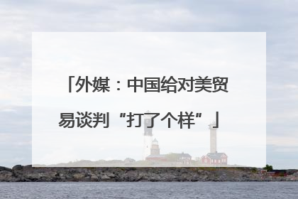 外媒：中国给对美贸易谈判“打了个样”