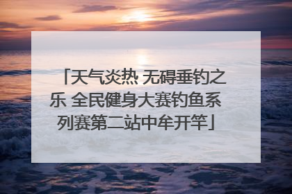 天气炎热 无碍垂钓之乐 全民健身大赛钓鱼系列赛第二站中牟开竿