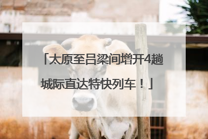 太原至吕梁间增开4趟城际直达特快列车！