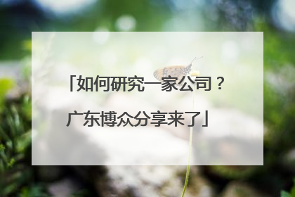 如何研究一家公司？广东博众分享来了