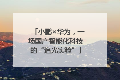 小鹏×华为，一场国产智能化科技的“追光实验”