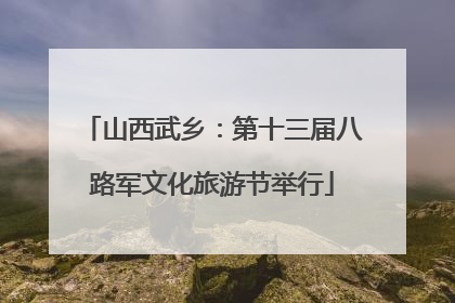 山西武乡：第十三届八路军文化旅游节举行