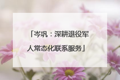岑巩：深耕退役军人常态化联系服务