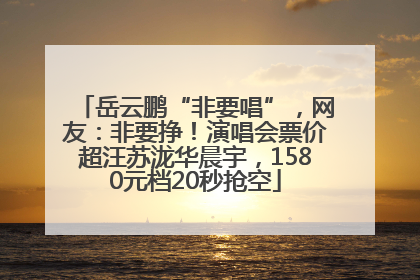 岳云鹏“非要唱”，网友：非要挣！演唱会票价超汪苏泷华晨宇，1580元档20秒抢空