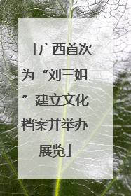 广西首次为“刘三姐”建立文化档案并举办展览