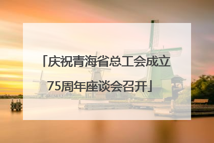 庆祝青海省总工会成立75周年座谈会召开