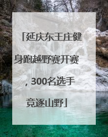 延庆东王庄健身跑越野赛开赛，300名选手竞逐山野