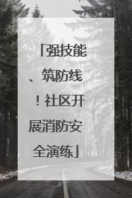 强技能、筑防线！社区开展消防安全演练