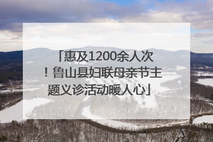惠及1200余人次！鲁山县妇联母亲节主题义诊活动暖人心