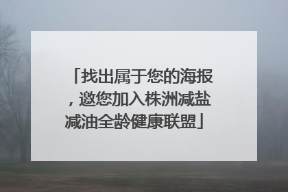 找出属于您的海报，邀您加入株洲减盐减油全龄健康联盟
