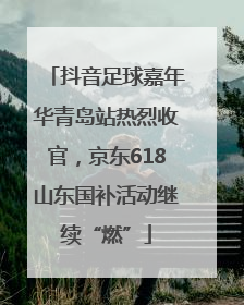 抖音足球嘉年华青岛站热烈收官，京东618山东国补活动继续“燃”