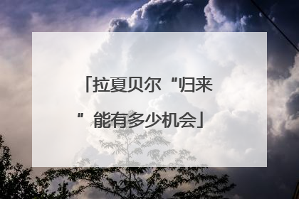 拉夏贝尔“归来”能有多少机会