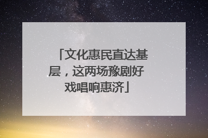 文化惠民直达基层，这两场豫剧好戏唱响惠济