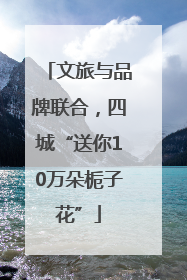 文旅与品牌联合，四城“送你10万朵栀子花”
