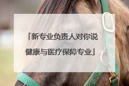 新专业负责人对你说 健康与医疗保障专业
