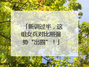 新训过半，这组女兵对比照强势“出圈”！