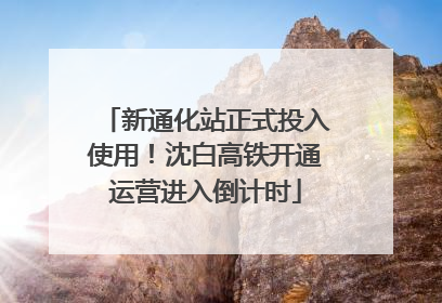 新通化站正式投入使用！沈白高铁开通运营进入倒计时