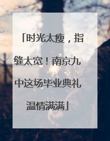 时光太瘦，指缝太宽！南京九中这场毕业典礼温情满满